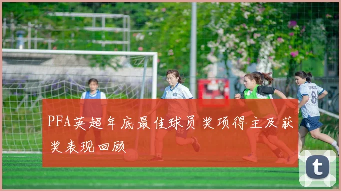 PFA英超年底最佳球员奖项得主及获奖表现回顾