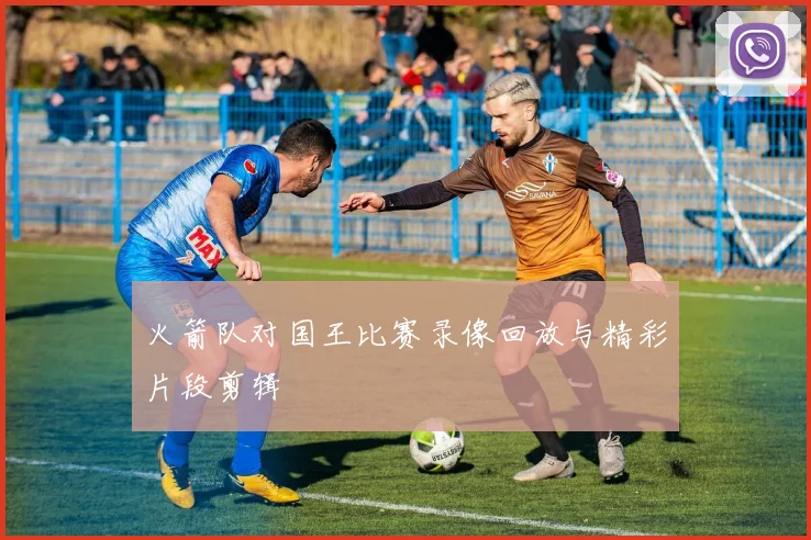火箭队对国王比赛录像回放与精彩片段剪辑