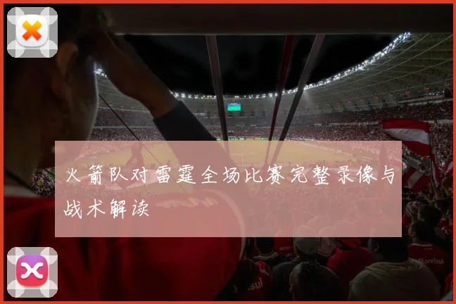 火箭队对雷霆全场比赛完整录像与战术解读