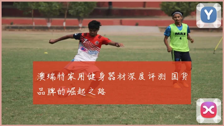澳瑞特家用健身器材深度评测 国货品牌的崛起之路